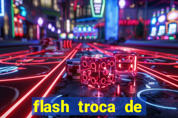 flash troca de corpo parte 2